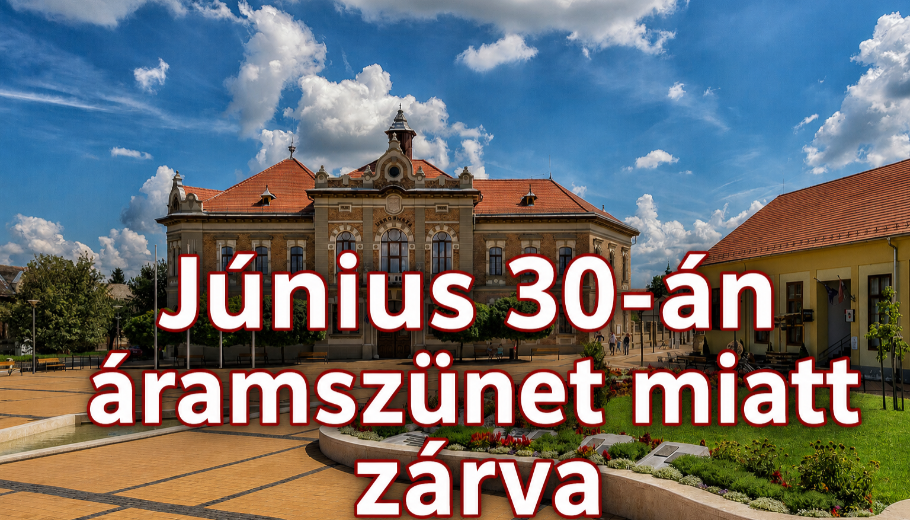 ÁRAMSZÜNET MIATT ZÁRVA 2026. JÚNIUS 30.